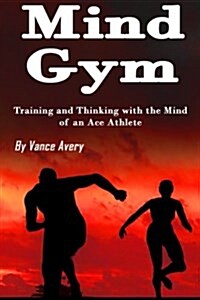Mind Gym: Training and Thinking with the Mind of an Ace Athlete (Paperback)