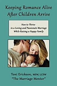 Keeping Romance Alive After Children Arrive: How to Thrive in a Loving and Passionate Marriage While Raising a Happy Family (Paperback)