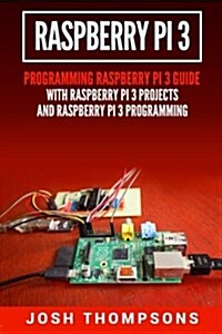 Raspberry Pi 3: New Users Programming Raspberry Pi 3 Guide with Raspberry Pi 3 Projects and Raspberry Pi 3 Programming (Paperback)