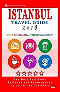 Istanbul Travel Guide 2018: Shops, Restaurants, Arts, Entertainment and Nightlife in Istanbul, Turkey (City Travel Guide 2018) (Paperback)