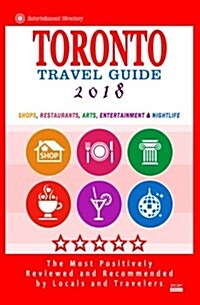 Toronto Travel Guide 2018: Shops, Restaurants, Arts, Entertainment and Nightlife in Toronto, Canada (City Travel Guide 2018) (Paperback)