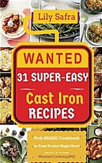 Wanted! 31 Super-Easy Cast Iron Recipes: Pick Magic Cookbook in Your Pocket Right Now! (Cast Iron Cookbook, Cast Iron Cooking, Dutch Oven Recipes, Dut (Paperback)