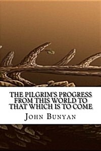 The Pilgrims Progress from This World to That Which Is to Come (Paperback)