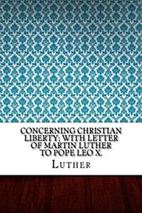 Concerning Christian Liberty; With Letter of Martin Luther to Pope Leo X. (Paperback)