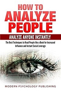 How to Analyze People: Analyze Anyone Instantly: The Best Techniques to Read People Like a Book for Increased Influence and Instant Social Le (Paperback)