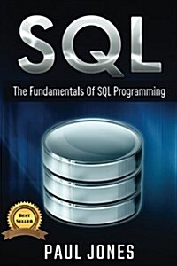 SQL: The Fundamentals of SQL: A Complete Beginners Guide to SQL Mastery (Paperback)