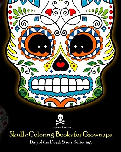 Skulls: Coloring Books for Grownups: Day of the Dead: Stress Relieving: (Adult Coloring Book for Men Women & Teens Stress Reli (Paperback)