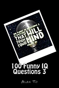 100 Funny IQ Questions 3: IQ Questions That Will Trick Your Mind (Paperback)