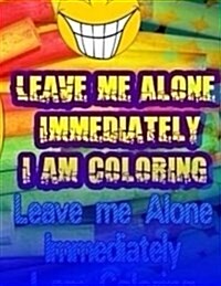 Leave Me Alone Immediately I Am Coloring Part 17: An Adult Coloring Book (Paperback)