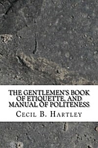 The Gentlemens Book of Etiquette, and Manual of Politeness (Paperback)