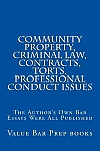 Community Property, Criminal Law, Contracts, Torts, Professional Conduct Issues: The Authors Own Bar Essays Were All Published (Paperback)