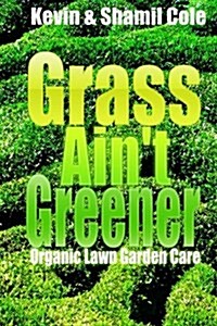 Grass Aint Greener: Organic Lawn Garden Care (Paperback)