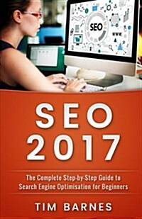 Search Engine Optimization 2017: The Complete Step-By-Step Guide to Search Engine Optimization for Beginners (Paperback)