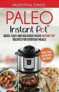 Paleo Instant Pot Cookbook: Quick, Easy and Delicious Paleo Instant Pot Recipes for Everyday Meals (Paperback)