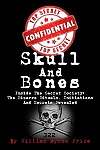 Skull and Bones: Inside the Secret Society: The Bizarre Rituals, Initiations and Secrets Revealed (Paperback)