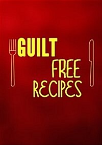 Guilt Free Recipes: Blank Recipe Cookbook Journal V2 (Paperback)