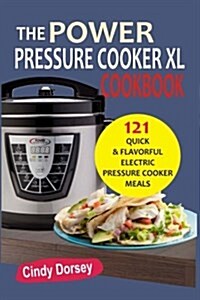 The Power Pressure Cooker XL: Cookbook 121 Quick & Flavorful Electric Pressure C (Paperback)