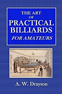 The Art of Practical Billiards: For Amateurs (Paperback)