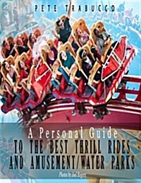 A Personal Guide to the Best Thrill Rides and Amusement/Water Parks (Paperback)