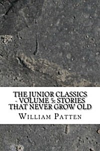 The Junior Classics - Volume 5: Stories That Never Grow Old (Paperback)
