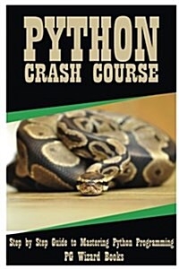 Python Crash Course: Step by Step Guide to Mastering Python Programming! (Paperback)