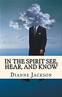In the Spirit See, Hear, and Know (Paperback)