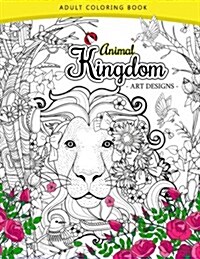 Animal Kingdom Adult Coloring Book: An Adult Coloring Book Lion, Tiger, Bird, Rabbit, Elephant and Horse (Paperback)
