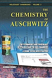 The Chemistry of Auschwitz: The Technology and Toxicology of Zyklon B and the Gas Chambers - A Crime-Scene Investigation (Paperback)