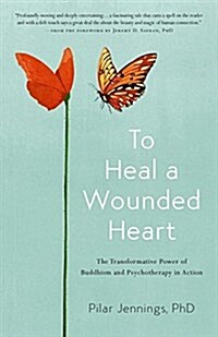 To Heal a Wounded Heart: The Transformative Power of Buddhism and Psychotherapy in Action (Paperback)