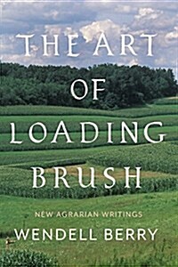 The Art of Loading Brush: New Agrarian Writings (Hardcover)