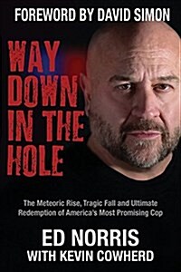 Way Down in the Hole: The Meteoric Rise, Tragic Fall and Ultimate Redemption of Americas Most Promising Cop (Paperback)