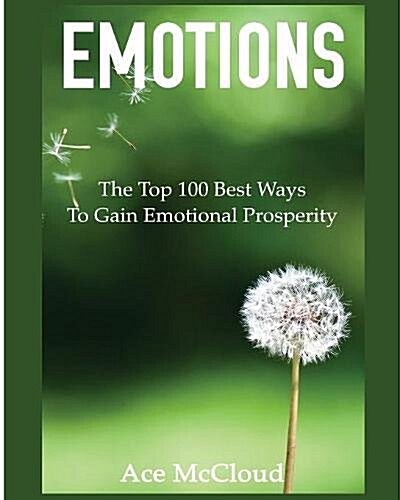 Emotions: The Top 100 Best Ways to Gain Emotional Prosperity (Paperback)