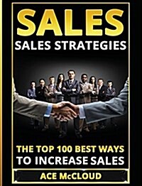 Sales: Sales Strategies: The Top 100 Best Ways to Increase Sales (Hardcover)