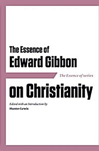 The Essence of Edward Gibbon on Christianity (Paperback)