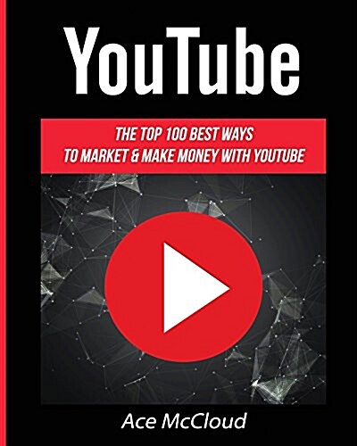 Youtube: The Top 100 Best Ways to Market & Make Money with Youtube (Paperback)