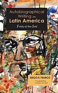 Autobiographical Writing in Latin America: Folds of the Self (Hardcover)