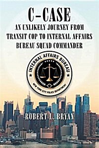 C-Case an Unlikely Journey from Transit Cop to Internal Affairs Bureau Squad Commander (Paperback)