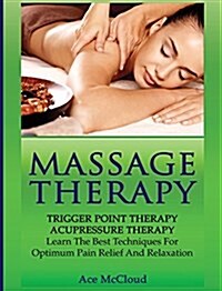 Massage Therapy: Trigger Point Therapy: Acupressure Therapy: Learn the Best Techniques for Optimum Pain Relief and Relaxation (Hardcover)