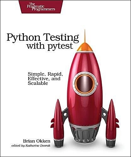 Python Testing with Pytest: Simple, Rapid, Effective, and Scalable (Paperback)