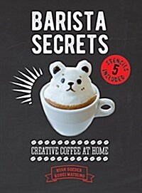 Barista Secrets: Creative Coffee at Home (Hardcover)