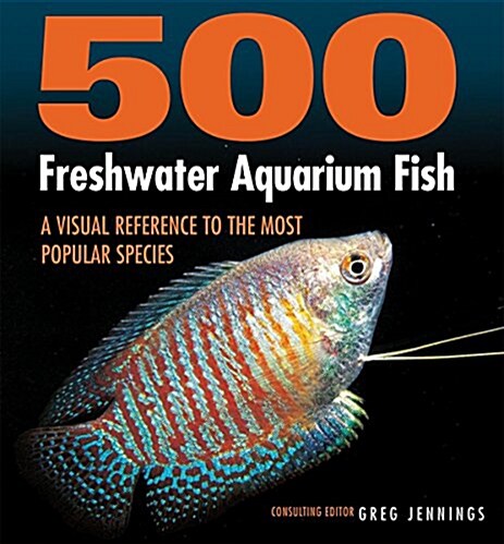 500 Freshwater Aquarium Fish: A Visual Reference to the Most Popular Species (Paperback, Updated)