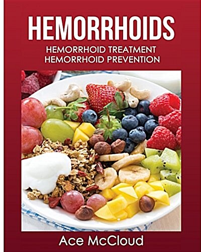 Hemorrhoids: Hemorrhoid Treatment: Hemorrhoid Prevention (Paperback)