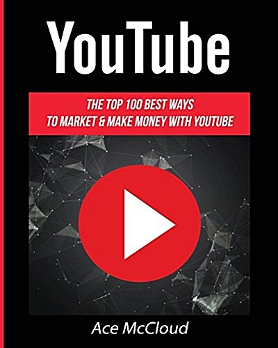Youtube: The Top 100 Best Ways to Market & Make Money with Youtube (Paperback)
