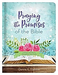 Praying the Promises of the Bible: A Prayer Journal to Strengthen Your Faith (Hardcover)