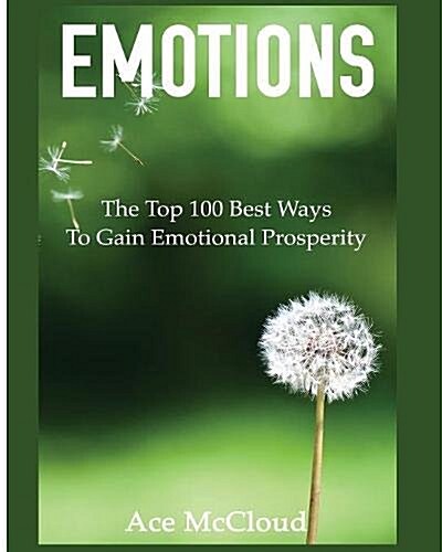 Emotions: The Top 100 Best Ways to Gain Emotional Prosperity (Paperback)