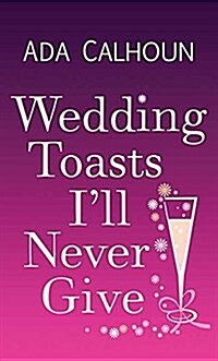 Wedding Toasts Ill Never Give (Library Binding)