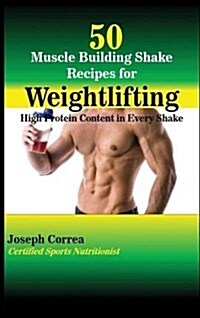 50 Muscle Building Shake Recipes for Weightlifting: High Protein Content in Every Shake (Hardcover)