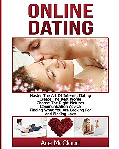 Online Dating: Master the Art of Internet Dating: Create the Best Profile, Choose the Right Pictures, Communication Advice, Finding W (Paperback)