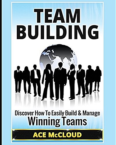 Team Building: Discover How to Easily Build & Manage Winning Teams (Paperback)