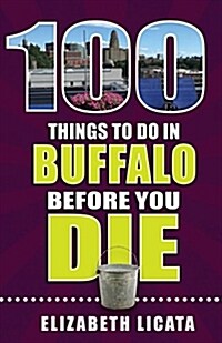 100 Things to Do in Buffalo Before You Die (Paperback)